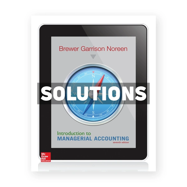 Introduction to Managerial Accounting 7th Brewer Solutions Manual