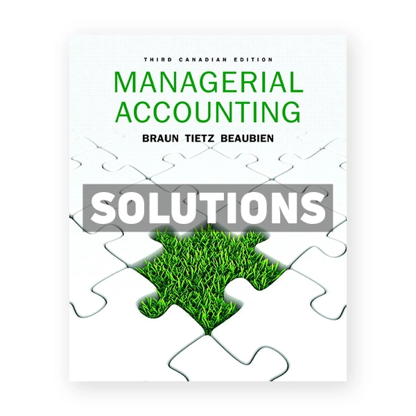 Managerial Accounting CDN 3rd Braun Solutions Manual