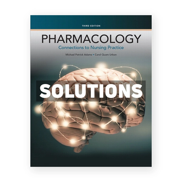 Pharmacology Connections to Nursing Practice 3rd Adams Solutions Manual