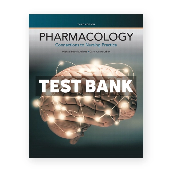 Pharmacology Connections to Nursing Practice 3rd Adams Test Bank
