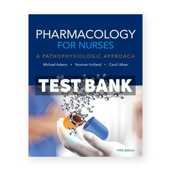 Pharmacology for Nurses A Pathophysiologic Approach 5th Adams Test Bank