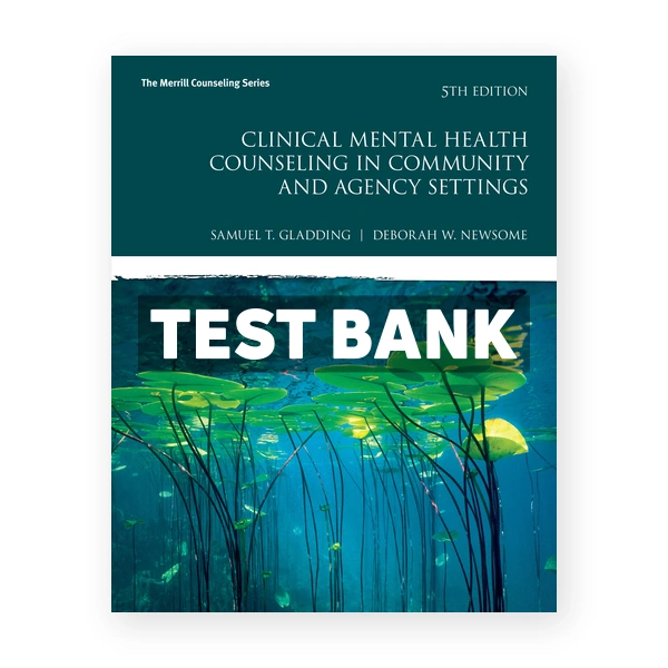 Clinical Mental Health Counseling in Community and Agency Settings 5th Gladding Test Bank