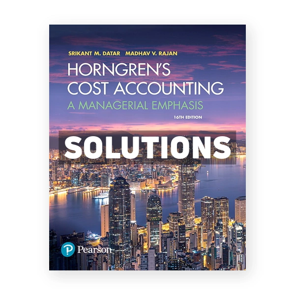 Horngrens Cost Accounting A Managerial Emphasis 16th Datar Solutions Manual