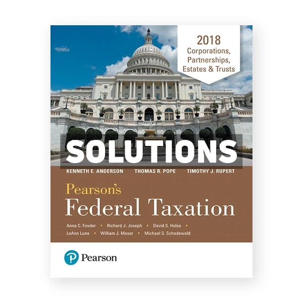 Pearsons Federal Taxation 2018 Corporations Partnerships Estates and Trusts 31st Pope Solutions Manual