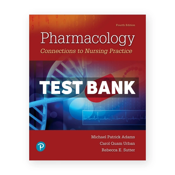 Pharmacology Connections to Nursing Practice 4th Adams Test Bank