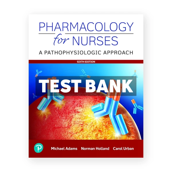 Pharmacology for Nurses A Pathophysiological Approach 6th Adams Test Bank