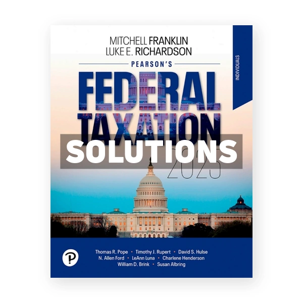 Pearsons Federal Taxation 2025 Individuals 38th Richardson Solutions Manual