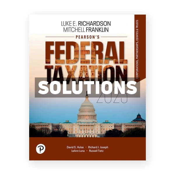 Pearsons Federal Taxation 2025 Corporations Partnerships Estates and Trusts 38th Richardson Solutions Manual