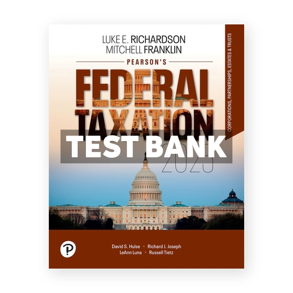 Pearsons Federal Taxation 2025 Corporations Partnerships Estates and Trusts 38th Richardson Test Bank