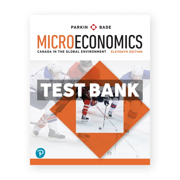 Microeconomics Canada in the Global Environment CDN 11th Parkin Test Bank