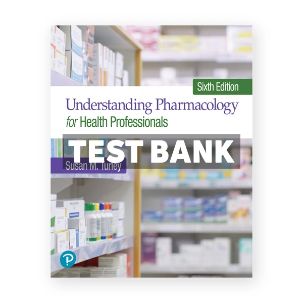 Understanding Pharmacology for Health Professionals 6th Turley Test Bank