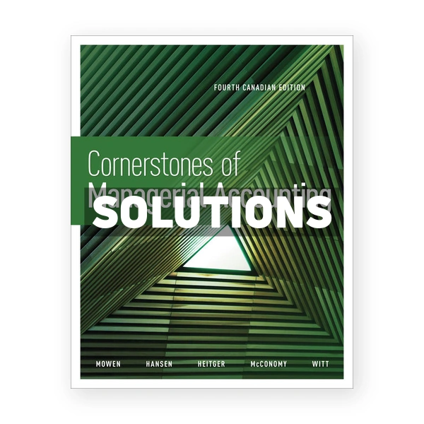Cornerstones of Managerial Accounting CDN 4th Mowen Solutions Manual