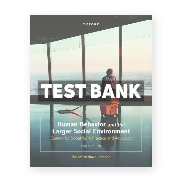 Human Behavior and the Larger Social Environment - Context for Social Work Practice and Advocacy 4th Johnson Test Bank