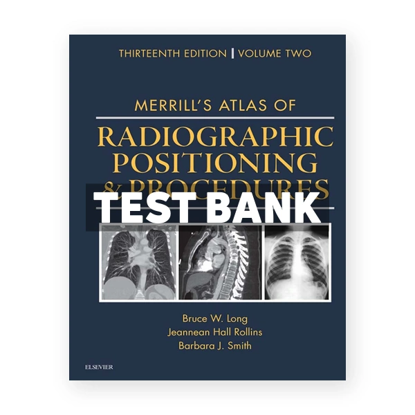 Merrill's Atlas of Radiographic Positioning and Procedures 13th Long Test Bank
