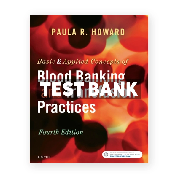 Basic and Applied Concepts of Blood Banking and Transfusion Practices 4th Howard Test Bank