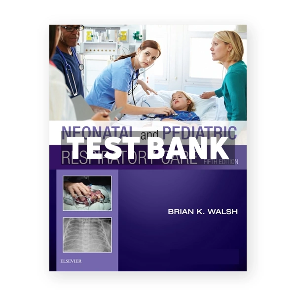 Neonatal and Pediatric Respiratory Care 5th Walsh Test Bank