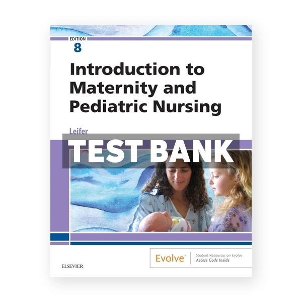 Introduction to Maternity and Pediatric Nursing 8th Leifer Test Bank