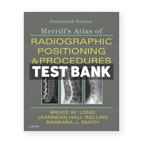 Merrill's Atlas of Radiographic Positioning and Procedures 14th Long Test Bank