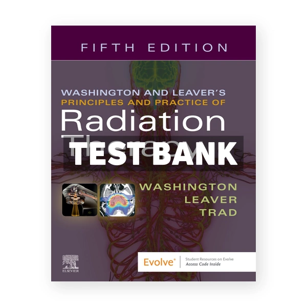 Washington & Leaver's Principles and Practice of Radiation Therapy 5th Washington Test Bank