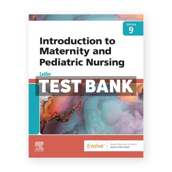 Introduction to Maternity and Pediatric Nursing 9th Leifer Test Bank