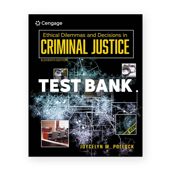 Ethical Dilemmas and Decisions in Criminal Justice 11th Pollock Test Bank