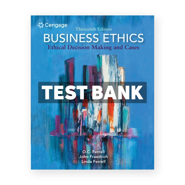 Business Ethics Ethical Decision Making and Cases 13th Ferrell Test Bank