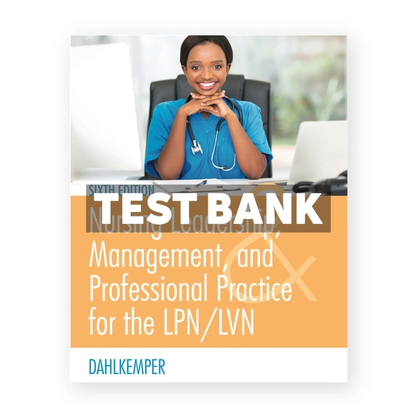 Nursing Leadership, Management, and Professional Practice For The LPN LVN 6th Dahlkemper Test Bank