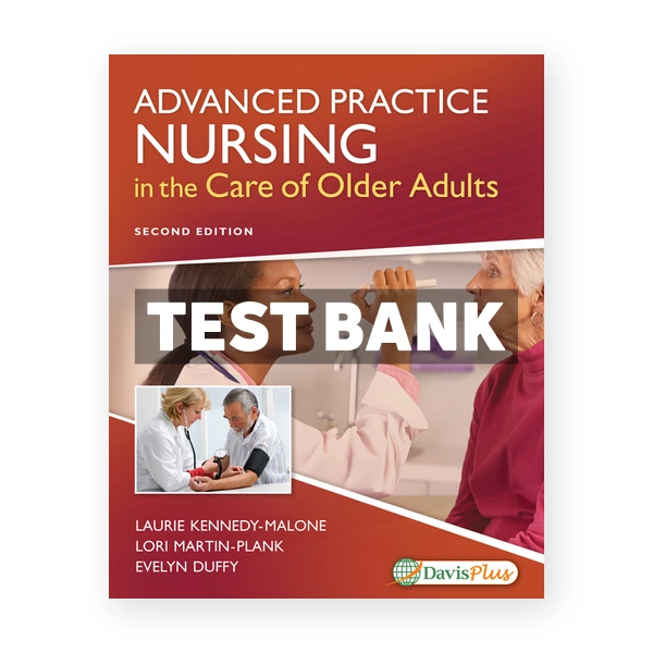 Advanced Practice Nursing in the Care of Older Adults 2nd Kennedy-Malone Test Bank
