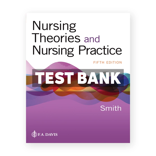 Nursing Theories and Nursing Practice 5th Smith Test Bank