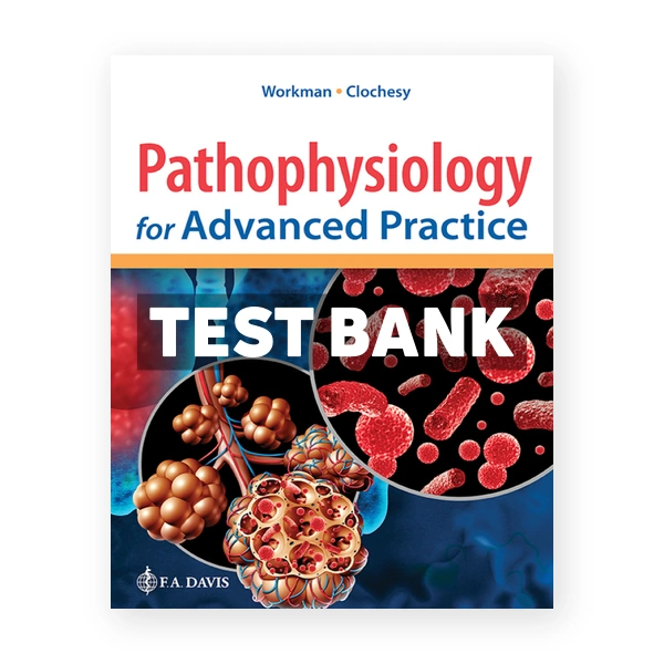 Pathophysiology for Advanced Practice 1st Workman Test Bank