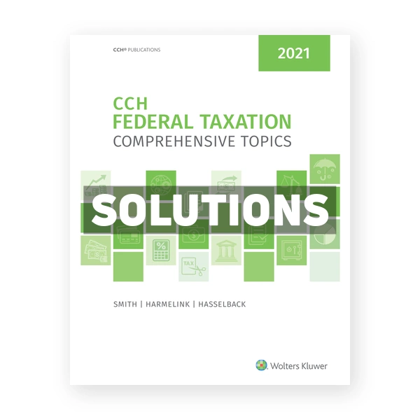 CCH Federal Taxation Comprehensive Topics 2021 1st Smith Solutions Manual