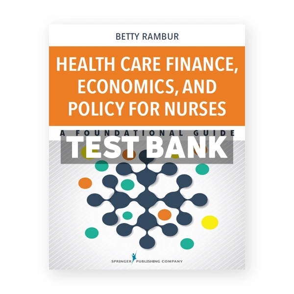 Health Care Finance Economics and Policy for Nurses - A Foundational Guide 1st Rambur Test Bank