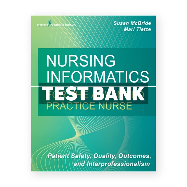 Nursing Informatics for the Advanced Practice Nurse - Patient Safety, Quality, Outcomes, and Interprofessionalism 1st McBride Test Bank