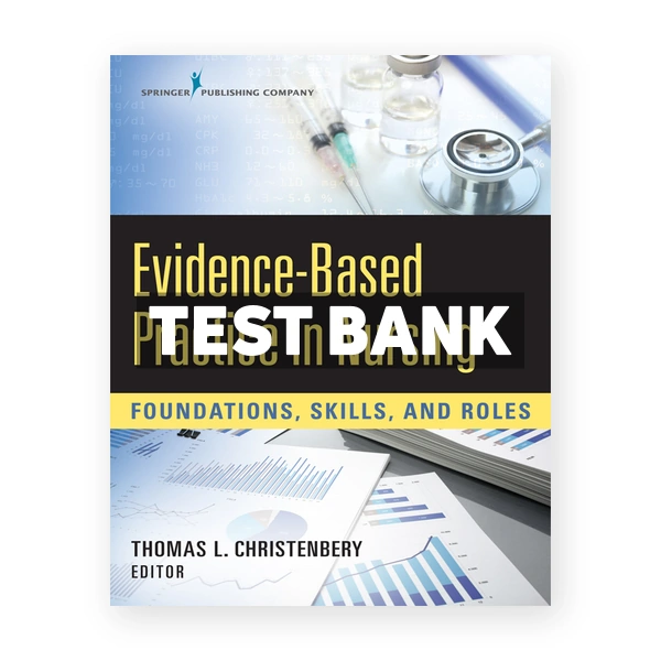 Evidence-Based Practice in Nursing Foundations Skills and Roles 1st Christenbery Test Bank