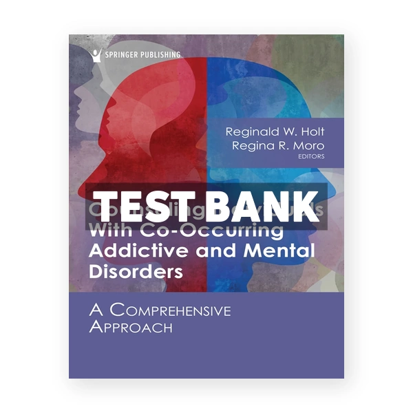 Counseling Individuals With Co-Occurring Addictive and Mental Disorders - A Comprehensive Approach 1st Holt Test Bank