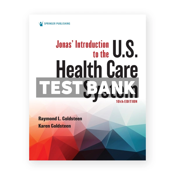 JonasÂ’ Introduction to the U.S. Health Care System 10th Goldsteen Test Bank