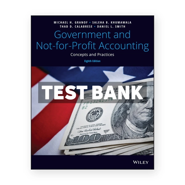 Government and Not-for-Profit Accounting Concepts and Practices 8th Granof Test Bank