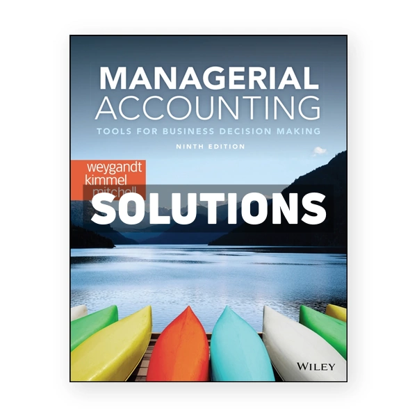 Managerial Accounting Tools for Business Decision Making 9th Weygandt Solutions Manual