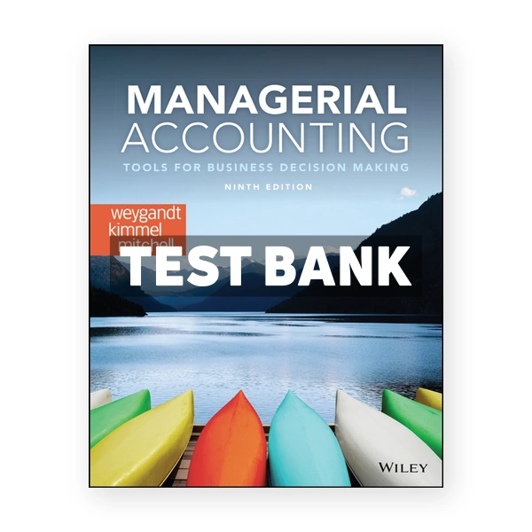 Managerial Accounting Tools for Business Decision Making 9th Weygandt Test Bank