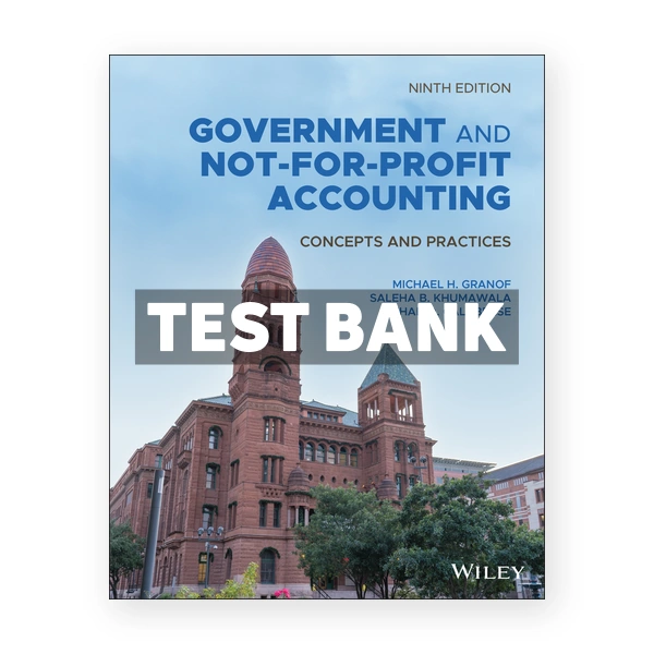 Government and Not for Profit Accounting Concepts and Practices 9th Granof Test Bank