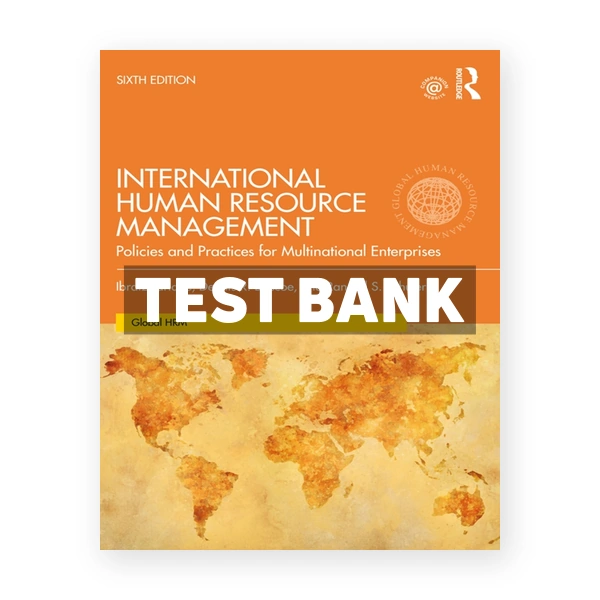 International Human Resource Management - Policies and Practices for Multinational Enterprises 6th Tarique Test Bank