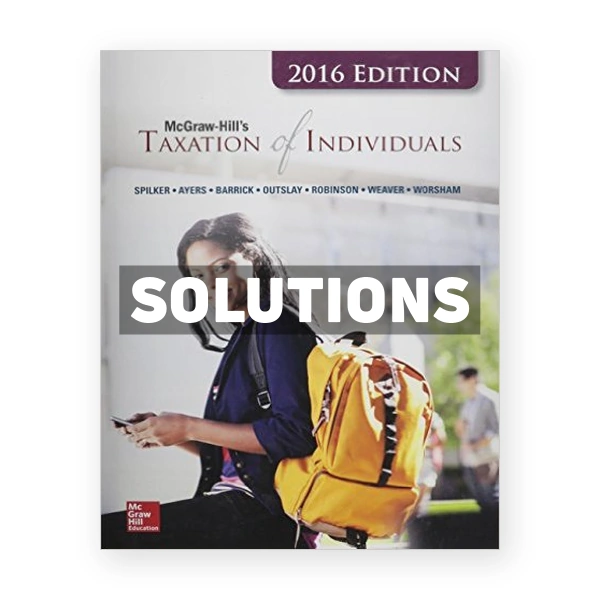 Taxation of Individuals and Business Entities 2016 Edition 7th Spilker Solutions Manual