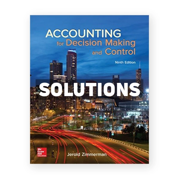 Accounting for Decision Making and Control 9th Zimmerman Solutions Manual