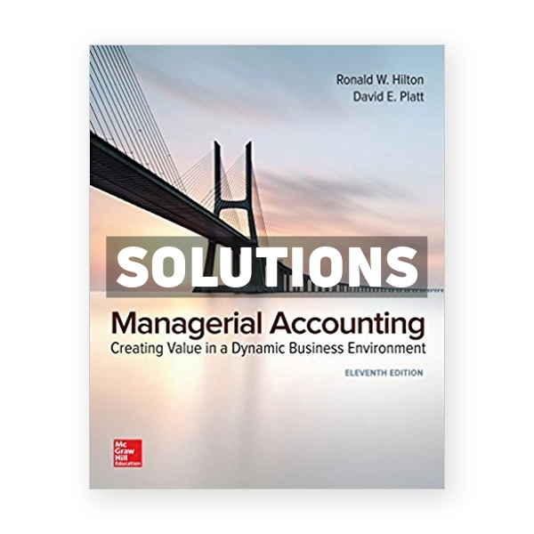 Managerial Accounting Creating Value in a Dynamic Business Environment 11th Hilton Solutions Manual