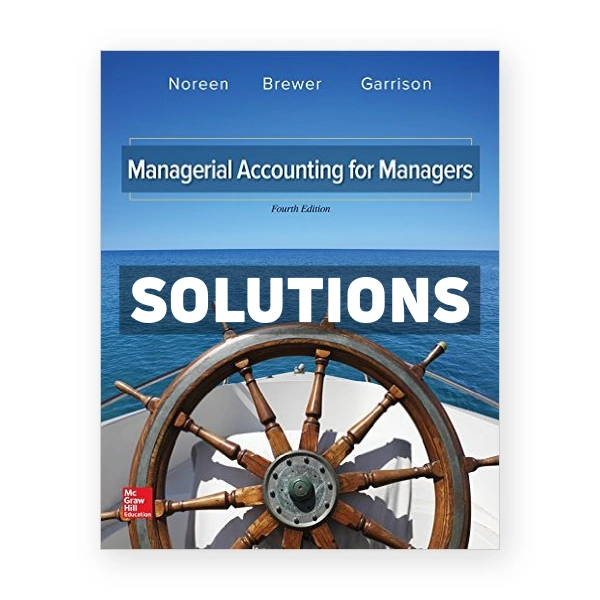 Managerial Accounting for Managers 4th Noreen Solutions Manual