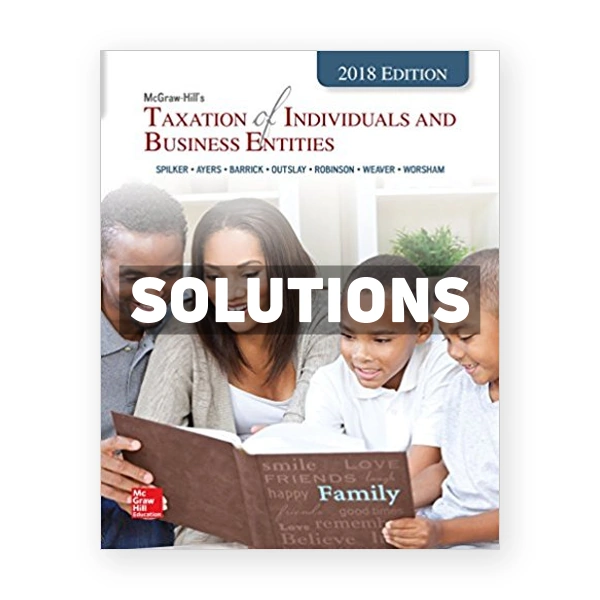 Taxation of Individuals and Business Entities 2018 Edition 9th Spilker Solutions Manual