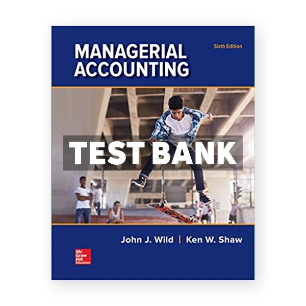 Managerial Accounting 6th Wild Test Bank