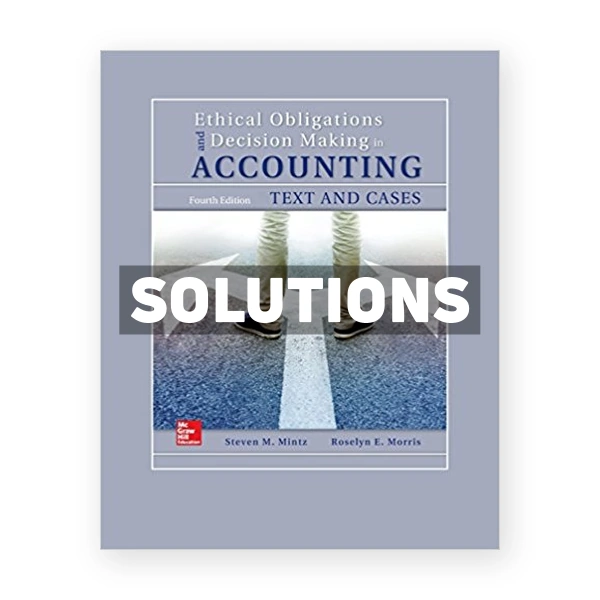 Ethical Obligations and Decision Making in Accounting Text and Cases 4th Mintz Solutions Manual