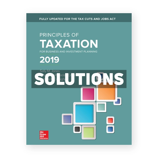 Principles of Taxation for Business and Investment Planning 2019 Edition 22nd Jones Solutions Manual