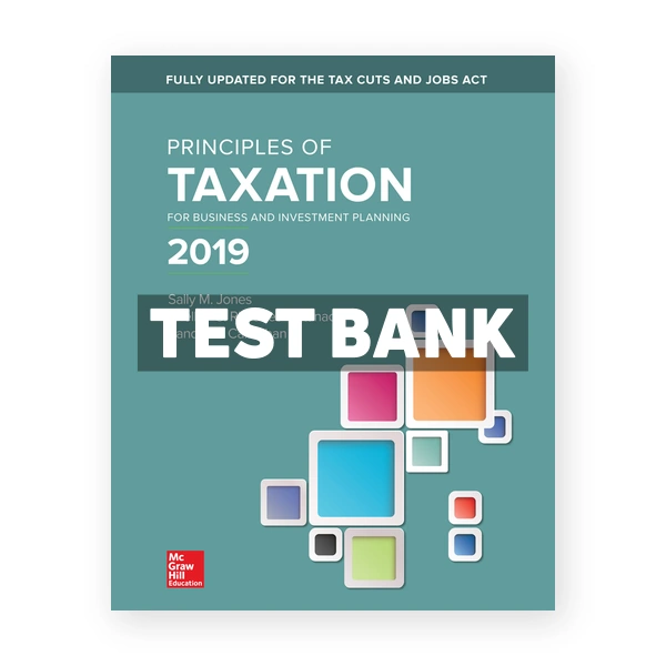 Principles of Taxation for Business and Investment Planning 2019 Edition 22nd Jones Test Bank